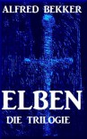 ELBEN - Die Trilogie (Elben-Saga 1-3 - Neuausgabe - 1500 Taschenbuchseiten Fantasy) (German Edition) - Alfred Bekker, Elben Saga, Die Serie,  ELBEN
