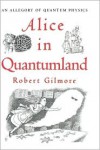 Alice in Quantumland: An Allegory of Quantum Physics - Robert Gilmore