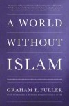 A World Without Islam - Graham E. Fuller