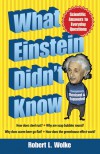 What Einstein Didn't Know: Scientific Answers to Everyday Questions - Robert Wolke