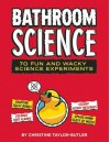 Bathroom Science: 70 Fun and Wacky Science Experiments - Christine Taylor-Butler