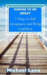 SELF HELP: SELF ESTEEM: Daring to be Great:  Steps to Accepting Yourself and Being Confident (Self-Acceptance Confidence Transformation) (Personal Success Changing Habits Empowerment) - Michael Lane