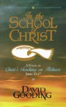 In the School of Christ: A Study of Christ's Teaching on Holiness, John 13-17 - David Gooding