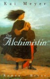 Die Alchimistin - Kai Meyer