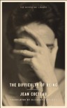 The Difficulty of Being - Jean Cocteau, Elizabeth Sprigge