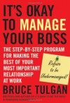 Its Okay to Manage Your Boss: The Step-by-Step Program for Making the Best of Your Most Important Relationship at Work - Bruce Tulgan