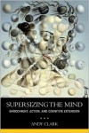 Supersizing the Mind: Embodiment, Action, and Cognitive Extension - Andy Clark