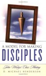A Model for Making Disciples: John Wesley's Class Meeting - D. Michael Henderson