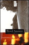 Blessed Assurance: A History of Evangelicalism in America - Randall Balmer