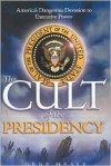 The Cult of the Presidency: America's Dangerous Devotion to Executive Power - Gene Healy