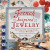 French-Inspired Jewelry: Creating with Vintage Beads, Buttons & Baubles - Kaari Meng