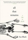 All That Remains: A Life in Death - J Stewart Black  Professor