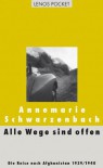 Alle Wege Sind Offen: Die Reise Nach Afghanistan 1939/1940:  Ausgewählte Texte - Annemarie Schwarzenbach, Roger Perret