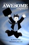 How to Be a Totally Awesome Employee - Melody Litton, Jake Croft
