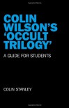 Colin Wilson's 'Occult Trilogy': A Guide for Students - Colin Stanley