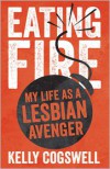 Eating Fire: My Life as a Lesbian Avenger - Kelly J. Cogswell