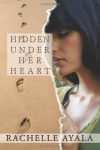 Hidden Under Her Heart - Rachelle Ayala