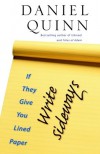 If They Give You Lined Paper, Write Sideways. - Daniel Quinn