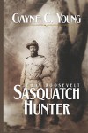 Teddy Roosevelt: Sasquatch Hunter - Gayne C. Young