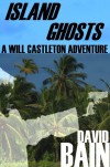 Island Ghosts: A Will Castleton Adventure - David Bain