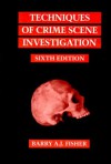 Techniques Of Crime Scene Investigation - Barry A.J. Fisher, Arne Svensson, Otto Wendel