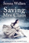 Saving Mrs. Claus (An Apocalyptic Fairytale) - Serena Walken