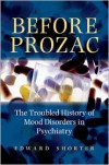 Before Prozac: The Troubled History of Mood Disorders in Psychiatry - Edward Shorter