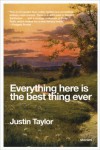 Everything Here Is the Best Thing Ever: Stories - Justin  Taylor