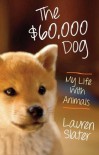 The $60,000 Dog: My Life With Animals - Lauren Slater
