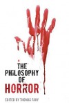 The Philosophy of Horror - Thomas Fahy, Paul A. Cantor, Phillip J. Nickel, Phillip Tallon, Jeremy Morris, Jessica O'Hara, Amy Kind, Lorena Russell, John Lutz, Susann B. Cokal, Robert Gross, Ann C. Hall, David Johnston