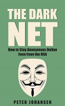 The Dark Net: How to Stay Anonymous Online – Even from the NSA - Peter Johansen