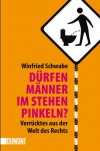 Dürfen Männer im Stehen pinkeln?: Verblüffendes aus der Welt des Rechts - Winfried Schwabe