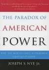 The Paradox of American Power: Why the World's Only Superpower Can't Go It Alone - Joseph S. Nye Jr.