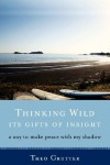 Thinking Wild, Its Gifts of Insight: A Way to Make Peace with My Shadow - Theo Grutter