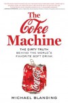 The Coke Machine: The Dirty Truth Behind the World's Favorite Soft Drink - Michael Blanding