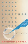 Where Water Comes Together with Other Water: Poems - Raymond Carver