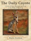 The Daily Coyote: Story of Love, Survival, and Trust In the Wilds of Wyoming - Shreve Stockton