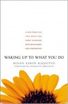 Waking Up to What You Do: A Zen Practice for Meeting Every Situation with Intelligence and Compassion - Diane Eshin Rizzetto