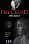 Free Bird: A Romantic Thriller (Anna Series Book 1) - Lee Alan