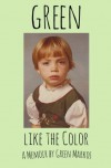 Green Like the Color: A Memoir - Green Markos