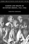 Famine and Death in Occupied Greece, 1941-1944 - Violetta Hionidou