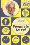 Spegnete La Tv!: (1 15 Anni):  Con Il Metodo Fate I Bravi!, Giochi E Attività Per Fare Del Tempo In Famiglia Un Momento Di Sana E Corretta Educazione - Lucia Rizzi