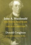 John A. MacDonald: The Young Politician. The Old Chieftain - Donald Grant Creighton