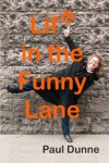 Life in the Funny Lane: My Eccentric Upbringing: Where the Bizarre Seemed Normal and the Normal... Well... Boring, Isn't It? - Paul  Dunne