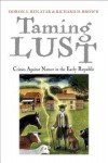 Taming Lust: Crimes Against Nature in the Early Republic - Doron S. Ben-Atar, Richard D. Brown