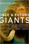 Once and Future Giants: What Ice Age Extinctions Tell Us About the Fate of Earth's Largest Animals - Sharon Levy