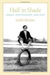 Half In Shade: Family, Photography, and Fate - Judith Kitchen