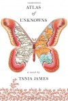 Atlas of Unknowns - Tania James