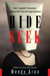 Hide & Seek: How I Laughed at Depression, Conquered My Fears and Found Happiness - Wendy Aron