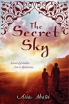 The Secret Sky: A Novel of Forbidden Love in Afghanistan - Atia Abawi